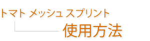 トマトメッシュスプリント--使用方法